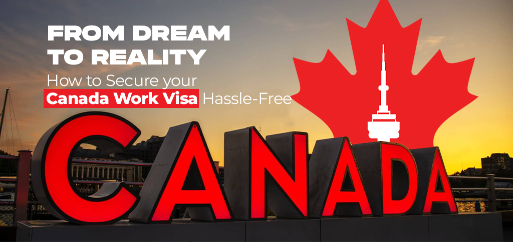 Turning Dreams into Reality: Hassle-Free Canada Work Visa Guide